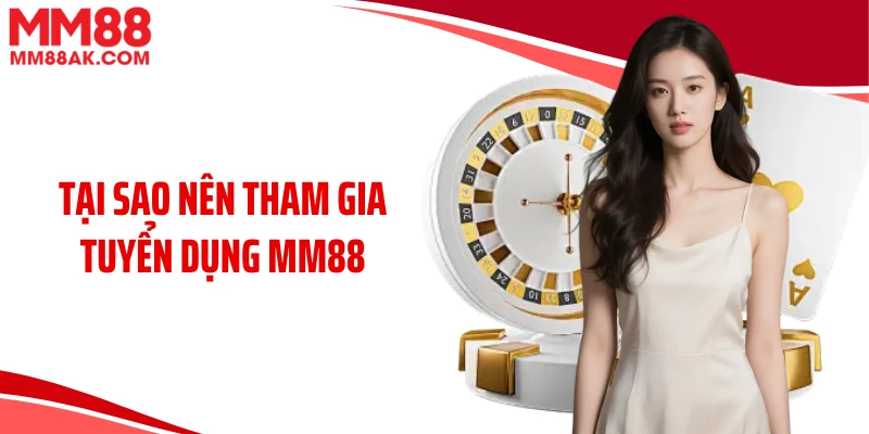 Tại sao nên tham gia tuyển dụng MM88