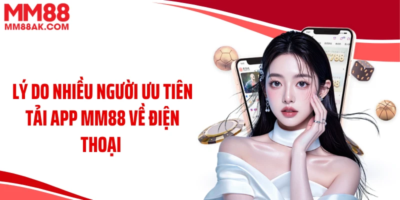 Lý do nhiều người ưu tiên tải app MM88 về điện thoại