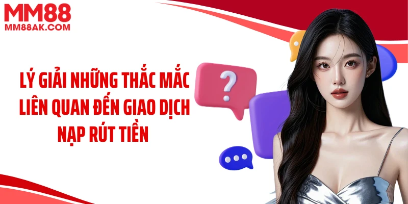 Lý giải những thắc mắc liên quan đến giao dịch nạp rút tiền